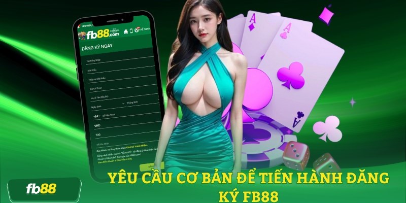 Yêu cầu cần thiết để đăng ký fb88 thành công nhanh chóng